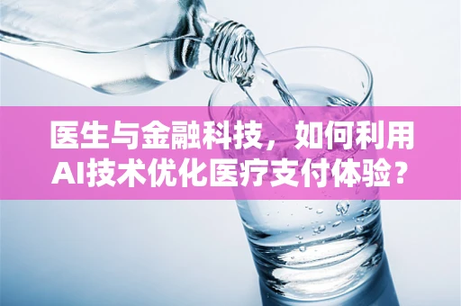 医生与金融科技，如何利用AI技术优化医疗支付体验？