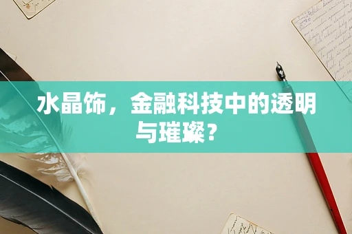 水晶饰，金融科技中的透明与璀璨？