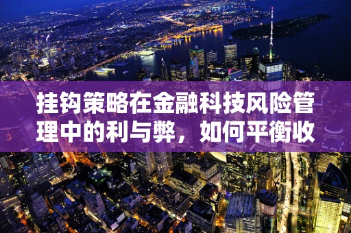 挂钩策略在金融科技风险管理中的利与弊，如何平衡收益与风险？