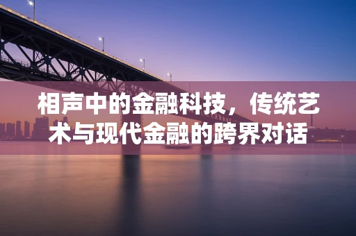 相声中的金融科技，传统艺术与现代金融的跨界对话