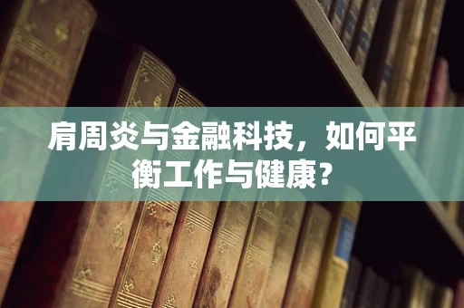 肩周炎与金融科技，如何平衡工作与健康？