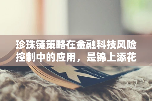 珍珠链策略在金融科技风险控制中的应用，是锦上添花还是画蛇添足？