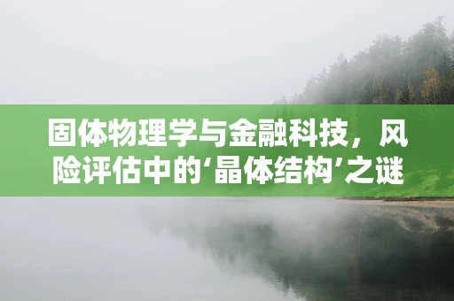固体物理学与金融科技，风险评估中的‘晶体结构’之谜