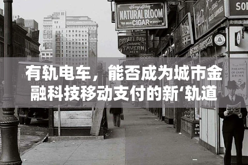 有轨电车，能否成为城市金融科技移动支付的新‘轨道’？