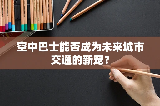 空中巴士能否成为未来城市交通的新宠？