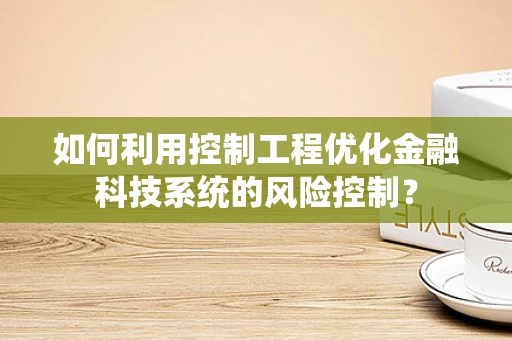 如何利用控制工程优化金融科技系统的风险控制？