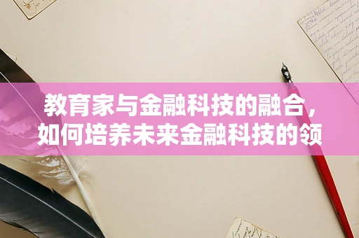 教育家与金融科技的融合，如何培养未来金融科技的领航者？