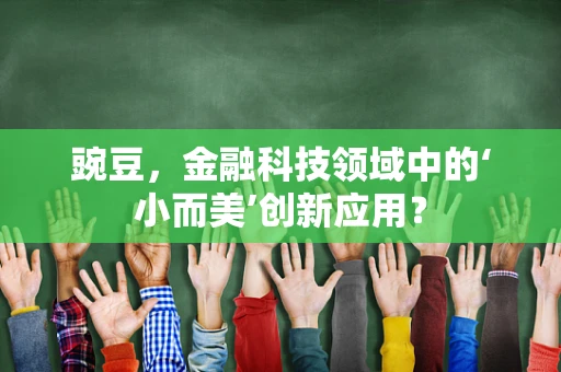 豌豆，金融科技领域中的‘小而美’创新应用？