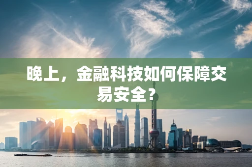晚上，金融科技如何保障交易安全？