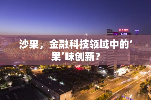 沙果，金融科技领域中的‘果’味创新？