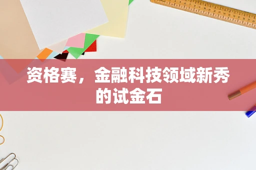 资格赛，金融科技领域新秀的试金石