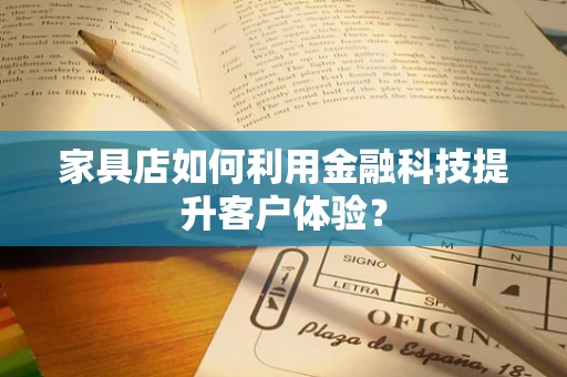 家具店如何利用金融科技提升客户体验？