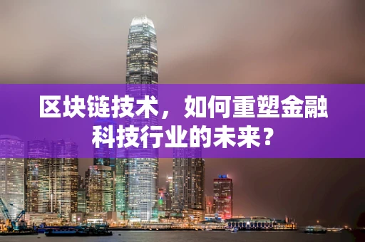 区块链技术，如何重塑金融科技行业的未来？