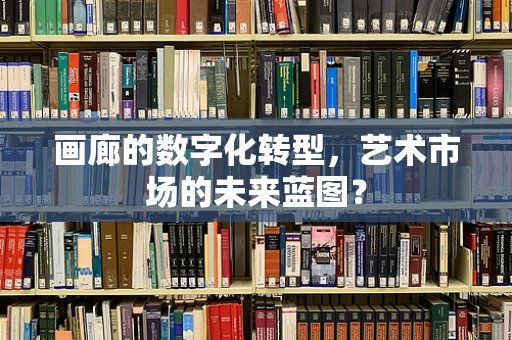 画廊的数字化转型，艺术市场的未来蓝图？