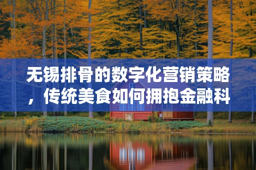 无锡排骨的数字化营销策略，传统美食如何拥抱金融科技新风潮？
