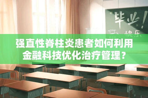 强直性脊柱炎患者如何利用金融科技优化治疗管理？