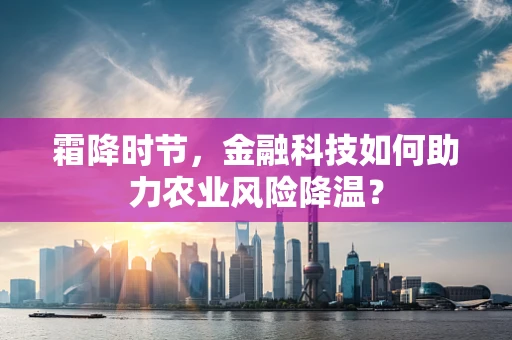 霜降时节，金融科技如何助力农业风险降温？