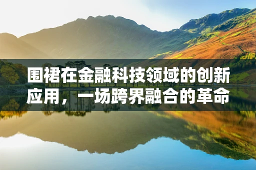 围裙在金融科技领域的创新应用，一场跨界融合的革命？