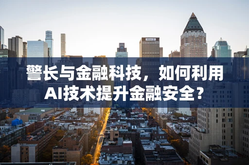 警长与金融科技，如何利用AI技术提升金融安全？