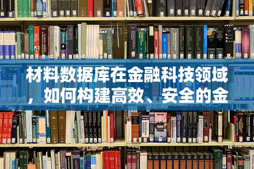 材料数据库在金融科技领域，如何构建高效、安全的金融创新基石？