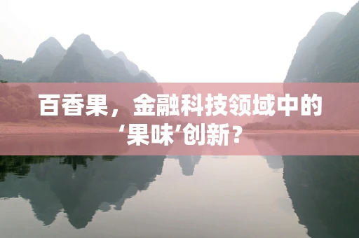 百香果，金融科技领域中的‘果味’创新？