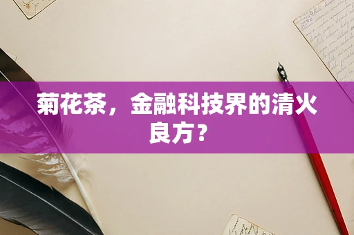 菊花茶，金融科技界的清火良方？