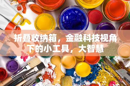 折叠收纳箱，金融科技视角下的小工具，大智慧