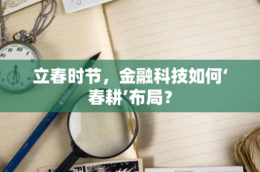 立春时节，金融科技如何‘春耕’布局？