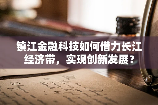 镇江金融科技如何借力长江经济带，实现创新发展？