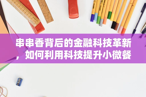 串串香背后的金融科技革新，如何利用科技提升小微餐饮的运营效率？