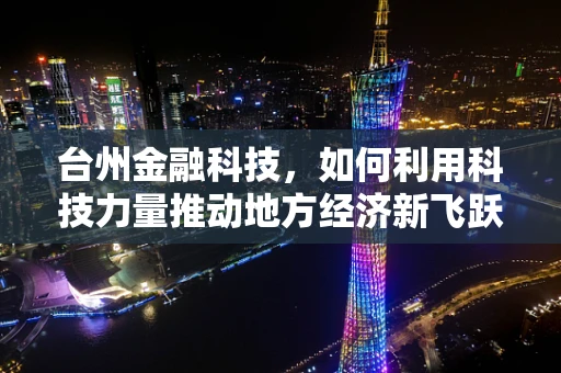 台州金融科技，如何利用科技力量推动地方经济新飞跃？