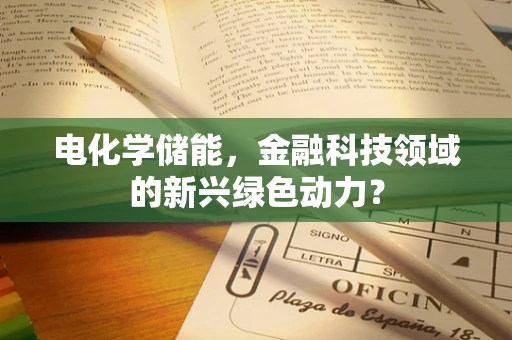 电化学储能，金融科技领域的新兴绿色动力？