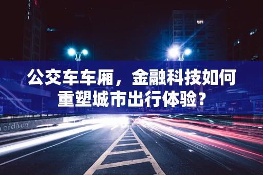 公交车车厢，金融科技如何重塑城市出行体验？
