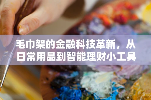 毛巾架的金融科技革新，从日常用品到智能理财小工具？