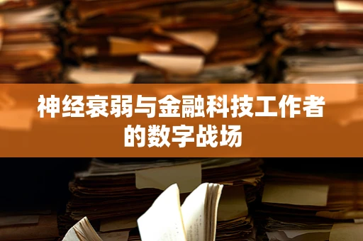 神经衰弱与金融科技工作者的数字战场