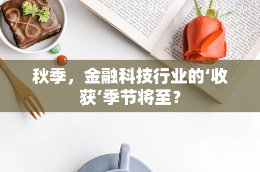 秋季，金融科技行业的‘收获’季节将至？