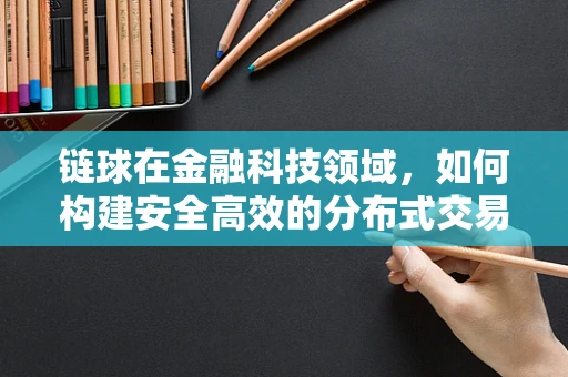 链球在金融科技领域，如何构建安全高效的分布式交易网络？