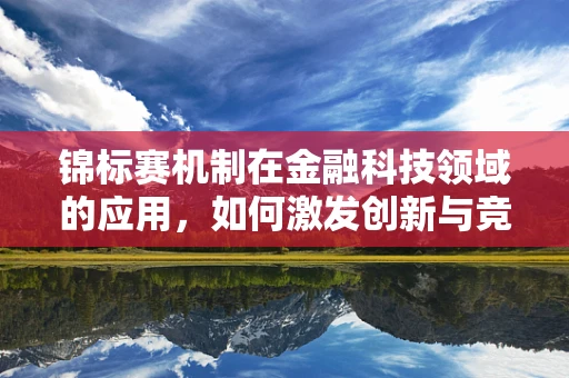 锦标赛机制在金融科技领域的应用，如何激发创新与竞争？