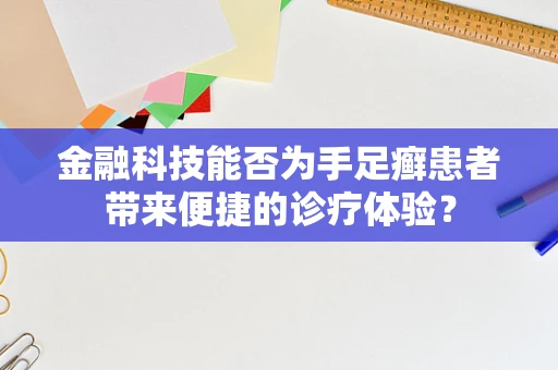 金融科技能否为手足癣患者带来便捷的诊疗体验？