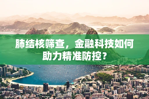 肺结核筛查，金融科技如何助力精准防控？