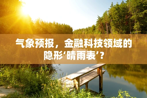气象预报，金融科技领域的隐形‘晴雨表’？