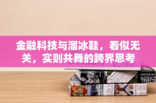 金融科技与溜冰鞋，看似无关，实则共舞的跨界思考