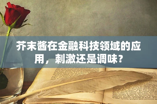 芥末酱在金融科技领域的应用，刺激还是调味？