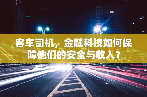 客车司机，金融科技如何保障他们的安全与收入？