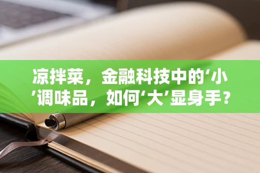 凉拌菜，金融科技中的‘小’调味品，如何‘大’显身手？
