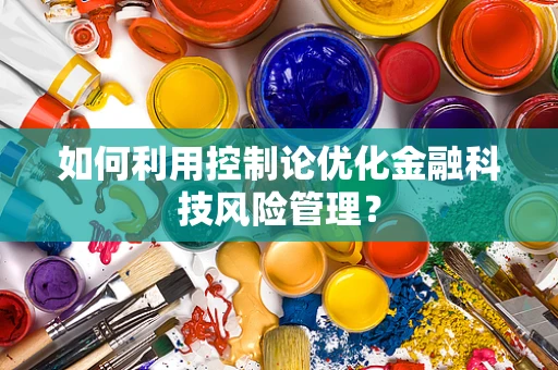 如何利用控制论优化金融科技风险管理？