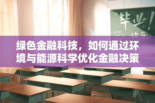 绿色金融科技，如何通过环境与能源科学优化金融决策？