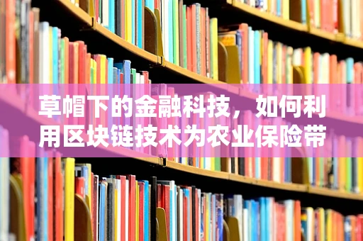 草帽下的金融科技，如何利用区块链技术为农业保险带来革新？