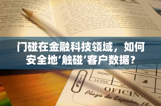 门碰在金融科技领域，如何安全地‘触碰’客户数据？