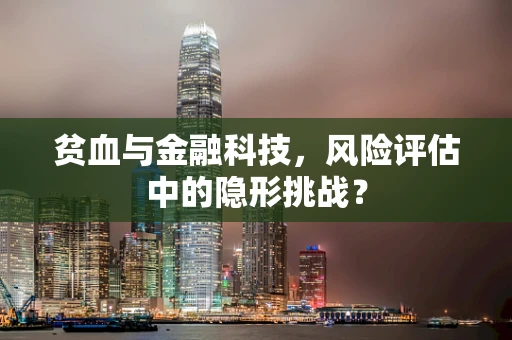 贫血与金融科技，风险评估中的隐形挑战？